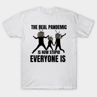 The real pandemic is how stupid everyone is T-Shirt